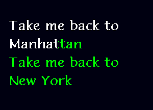 Take me back to
Manhattan

Take me back to
New York