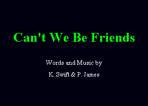 Can't We Be Friends

Woxds and Musxc by
K SW (1' P James