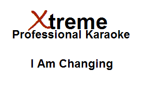 Xirreme

Professional Karaoke

I Am Changing
