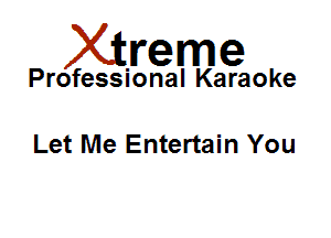 Xirreme

Professional Karaoke

Let Me Entertain You
