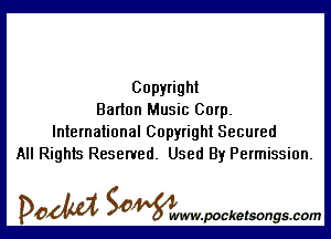 Copyright
Barton Music Corp.

International Copyright Secured
All Rights Reserved. Used By Permission.

DOM SOWW.WCketsongs.com