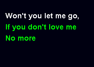 Won't you let me go,
If you don't love me

No more