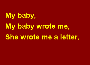 My baby,
My baby wrote me,

She wrote me a letter,