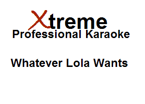 Xirreme

Professional Karaoke

Whatever Lola Wants