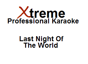 Xirreme

Professional Karaoke

Last Ni ht Of
The oHd