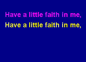 Have a little faith in me,