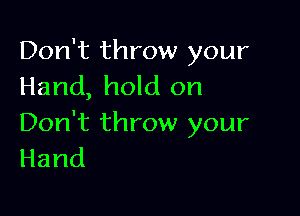 Don't throw your
Hand,hokion

Don't throw your
Hand