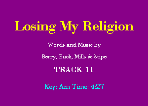 Losing My Religion

Word) and Music by
Berry, Buck. Mxllzt 6 Snpc

TRACK 11

Key Am Tunei 427