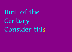 Hint of the
Century

Consider this