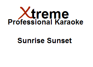 Xirreme

Professional Karaoke

Sunrise Sunset