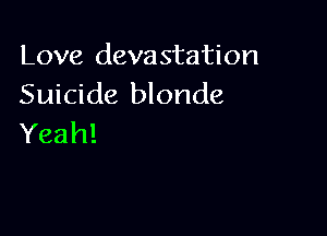 Love devastation
Suicide blonde

Yeah!