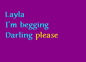 Layla
I'm begging

Darling please