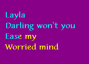 Layla
Darling won't you

Ease my
Worried mind