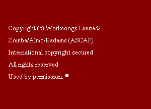 Copyright (c) Woxksongs Limited!
ZombafAlmofBedams (ASCAP)

Intemational copynght sccuxed

All rights reserved

Used by pemussxon I
