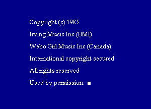 Copyright (c) 1985
Irving Music Inc (BMD
Webo Gixl Musxc Inc (Canada)

lntemauoml copynght secuxed

All nghts reserved

Used by pemussxon. I