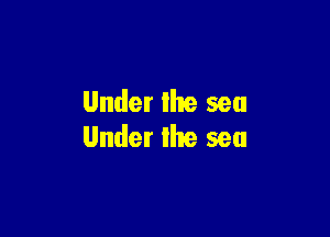 Under lhe sea

Under the sea