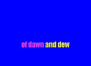 0f dawn and HEW