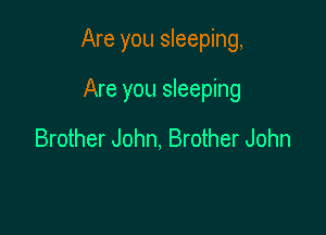 Are you sleeping,

Are you sleeping

Brother John, Brother John