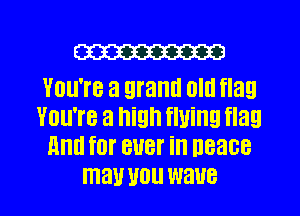 W

YOUTB a gram! 0m flag
You're a high flying flag
mm for BUBI' in 8808
may Ullll WBUB