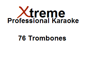 Xirreme

Professional Karaoke

76 Trombones