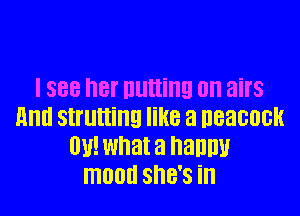 I 888 Bf putting on airs

Hm! strutting like a DBBGDGH
01!! what a nanny
moon SHE'S ill