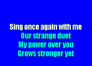 Sing once again With me

Our strange HUB!
MU DOWBT OUBI' U01!
Grows stronger UBI