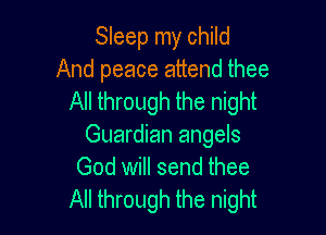 Sleep my child
And peace attend thee
All through the night

Guardian angels
God will send thee
All through the night