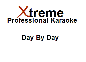 Xirreme

Professional Karaoke

Day By Day