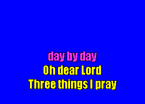 flail DU day
on near lord
Three things I nrau