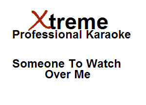 Xirreme

Professional Karaoke

Someone To Watch
Over Me