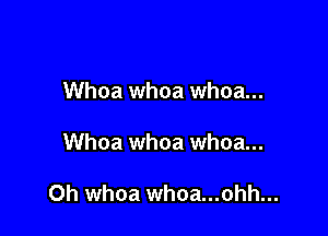 Whoa whoa whoa...

Whoa whoa whoa...

0h whoa whoa...ohh...