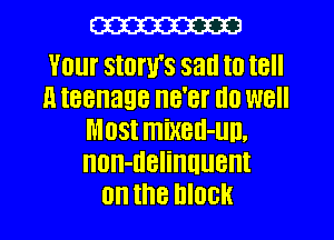 m

Your storu's sad to tell
u teenage ne'er do well
Most mixeu-uu.
non-uelinuuent
on the mock