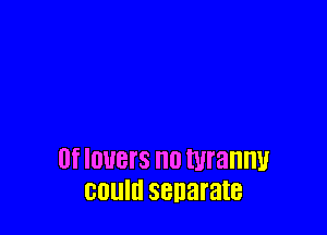 0f '01!st n0 tyranny
could senarate