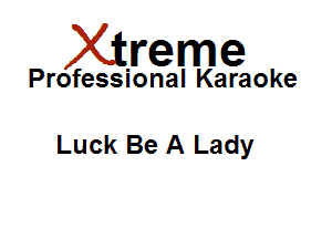 Xirreme

Professional Karaoke

Luck Be A Lady