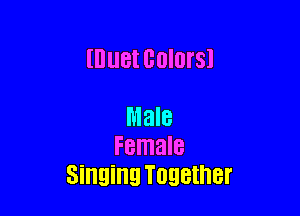 IDUBI GOIOI'SI

Male
Female
Singing Together