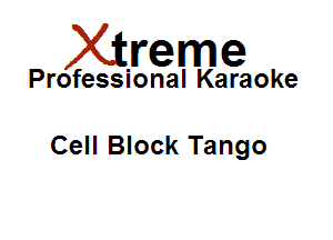 Xirreme

Professional Karaoke

Cell Block Tango