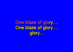 One blaze of glory....

One blaze of glory....
glory...