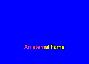 An eternal flame