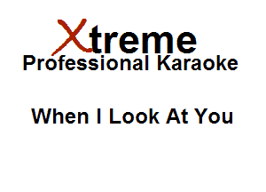 Xirreme

Professional Karaoke

When I Look At You
