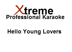 Xirreme

Professional Karaoke

Hello Young Lovers
