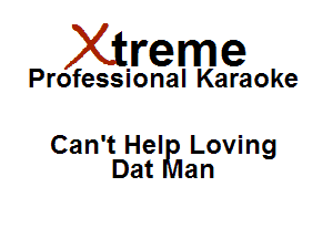 Xirreme

Professional Karaoke

Can't Hel Loving
Dat an
