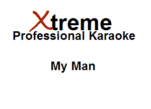 Xirreme

Professional Karaoke

My Man