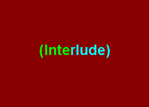 (Interlude)