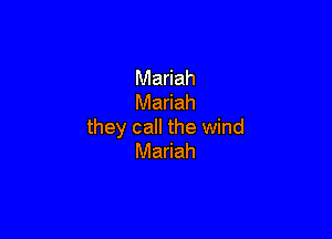 Mariah
Mariah

they call the wind
Mariah
