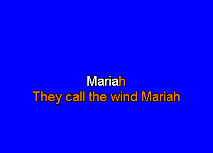 Mariah
They call the wind Mariah