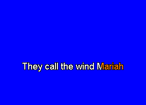 They call the wind Mariah