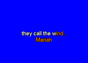 they call the wind..
Mariah