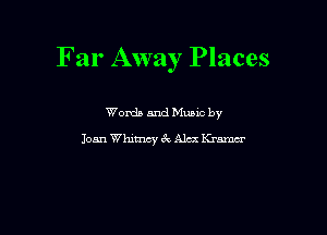Far Away Places

Words and Mums by
Joan Whimsy CV Alex Krnnwr