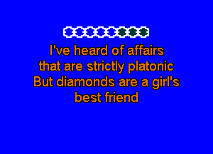 m

I've heard of affairs
that are strictly platonic

But diamonds are a girl's
best friend