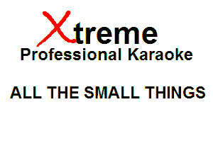Xin'eme

Professional Karaoke

ALL THE SMALL THINGS